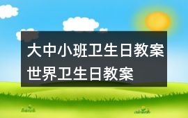 大中小班衛(wèi)生日教案世界衛(wèi)生日教案