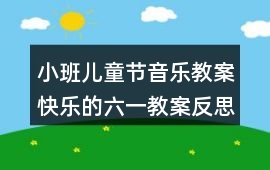 小班兒童節音樂教案快樂的六一教案反思