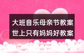 大班音樂母親節教案世上只有媽媽好教案反思
