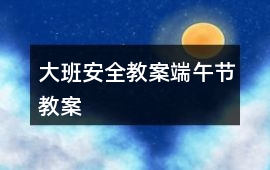 大班安全教案端午節教案