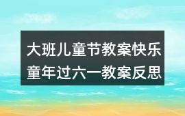 大班兒童節教案快樂童年過六一教案反思