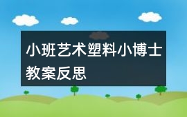 小班藝術塑料小博士教案反思
