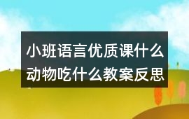 小班語言優質課什么動物吃什么教案反思