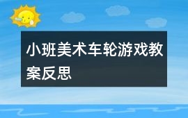 小班美術(shù)車輪游戲教案反思