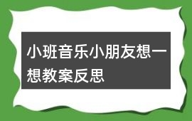 小班音樂小朋友想一想教案反思
