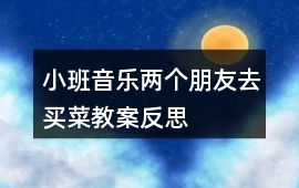 小班音樂兩個朋友去買菜教案反思