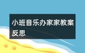 小班音樂辦家家教案反思