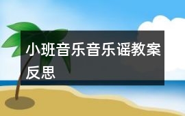 小班音樂音樂謠教案反思