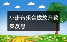 小班音樂合攏放開教案反思