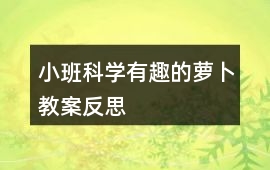 小班科學有趣的蘿卜教案反思