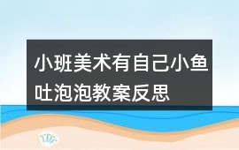 小班美術(shù)有自己小魚吐泡泡教案反思