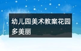 幼兒園美術(shù)教案花園多美麗