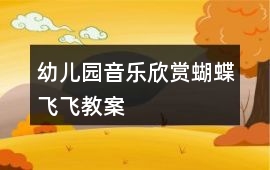 幼兒園音樂欣賞蝴蝶飛飛教案