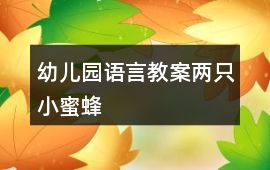 幼兒園語言教案兩只小蜜蜂
