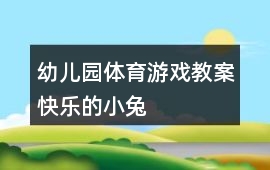 幼兒園體育游戲教案快樂的小兔