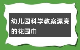 幼兒園科學教案漂亮的花圍巾