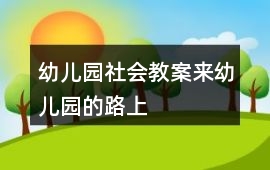 幼兒園社會教案來幼兒園的路上