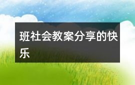 班社會教案分享的快樂
