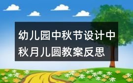 幼兒園中秋節設計中秋月兒圓教案反思