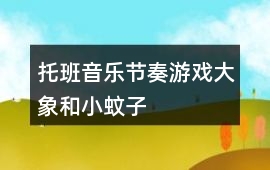 托班音樂節(jié)奏游戲大象和小蚊子