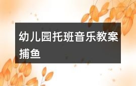 幼兒園托班音樂教案捕魚