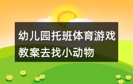 幼兒園托班體育游戲教案去找小動物