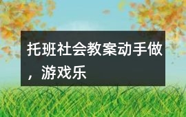 托班社會教案動手做，游戲樂