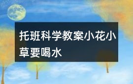 托班科學(xué)教案小花小草要喝水