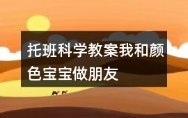 托班科學(xué)教案我和顏色寶寶做朋友