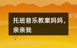 托班音樂教案媽媽，親親我