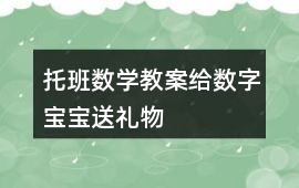托班數(shù)學(xué)教案給數(shù)字寶寶送禮物