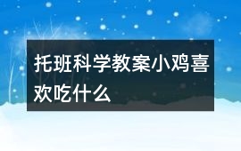 托班科學教案小雞喜歡吃什么