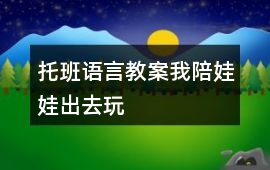 托班語言教案我陪娃娃出去玩