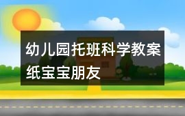 幼兒園托班科學教案紙寶寶朋友