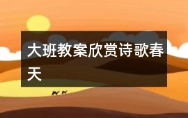 大班教案欣賞詩歌春天