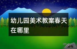 幼兒園美術(shù)教案春天在哪里