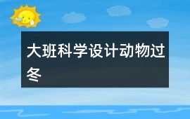 大班科學(xué)設(shè)計(jì)動物過冬