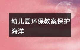 幼兒園環(huán)保教案保護(hù)海洋