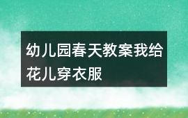 幼兒園春天教案我給花兒穿衣服