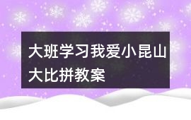 大班學習我愛小昆山大比拼教案