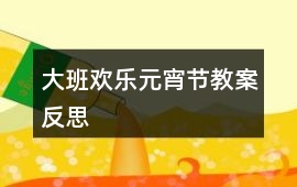 大班歡樂元宵節教案反思