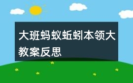 大班螞蟻蚯蚓本領大教案反思
