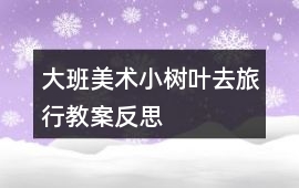 大班美術小樹葉去旅行教案反思