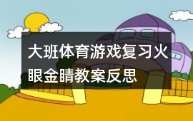大班體育游戲復習火眼金睛教案反思
