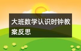 大班數學認識時鐘教案反思