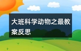 大班科學動物之最教案反思