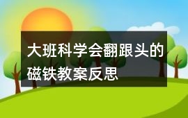 大班科學會翻跟頭的磁鐵教案反思