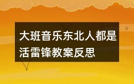 大班音樂東北人都是活雷鋒教案反思