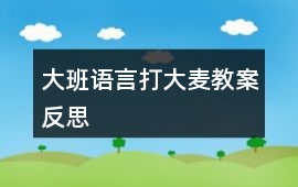 大班語(yǔ)言打大麥教案反思