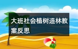 大班社會植樹造林教案反思